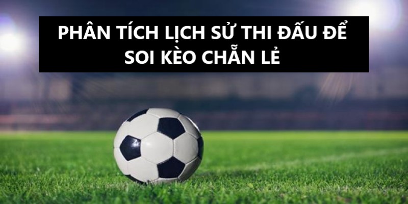 Soi-keo-chan-le-dua-vao-phan-tich-lich-su-thi-dau